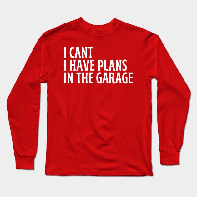 I Cant I Have Plans In The Garage Long Sleeve T-Shirt by Thoratostore